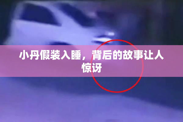 小丹假装入睡，背后的故事让人惊讶