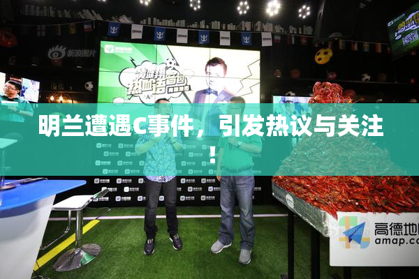 明兰遭遇C事件，引发热议与关注！