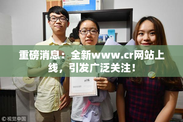 重磅消息：全新www.cr网站上线，引发广泛关注！