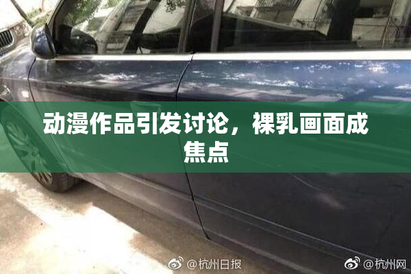 动漫作品引发讨论，裸乳画面成焦点