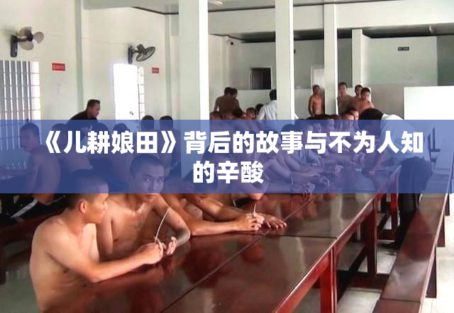 《儿耕娘田》背后的故事与不为人知的辛酸