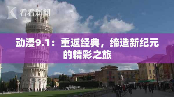 动漫9.1：重返经典，缔造新纪元的精彩之旅