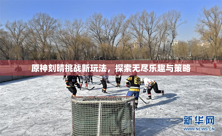 原神刻晴挑战新玩法，探索无尽乐趣与策略