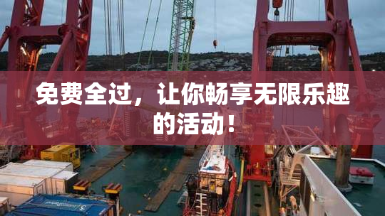 免费全过，让你畅享无限乐趣的活动！