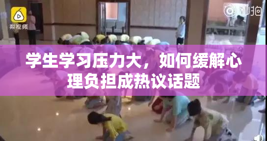 学生学习压力大，如何缓解心理负担成热议话题
