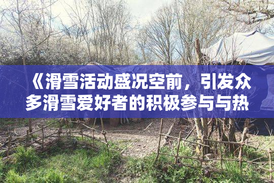 《滑雪活动盛况空前，引发众多滑雪爱好者的积极参与与热情》