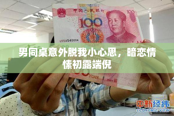 男同桌意外脱我小心思，暗恋情愫初露端倪