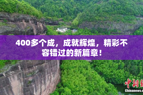 400多个成，成就辉煌，精彩不容错过的新篇章！