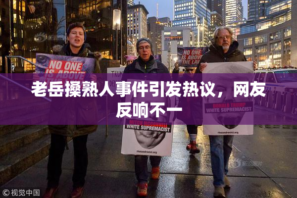 老岳搡熟人事件引发热议，网友反响不一
