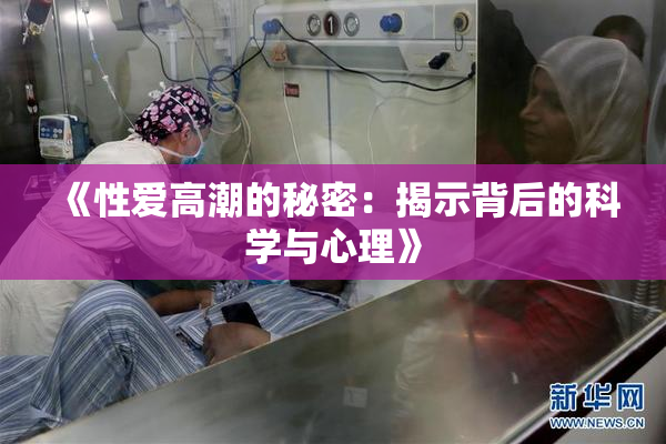 《性爱高潮的秘密：揭示背后的科学与心理》