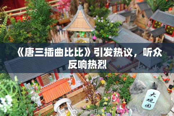 《唐三插曲比比》引发热议，听众反响热烈