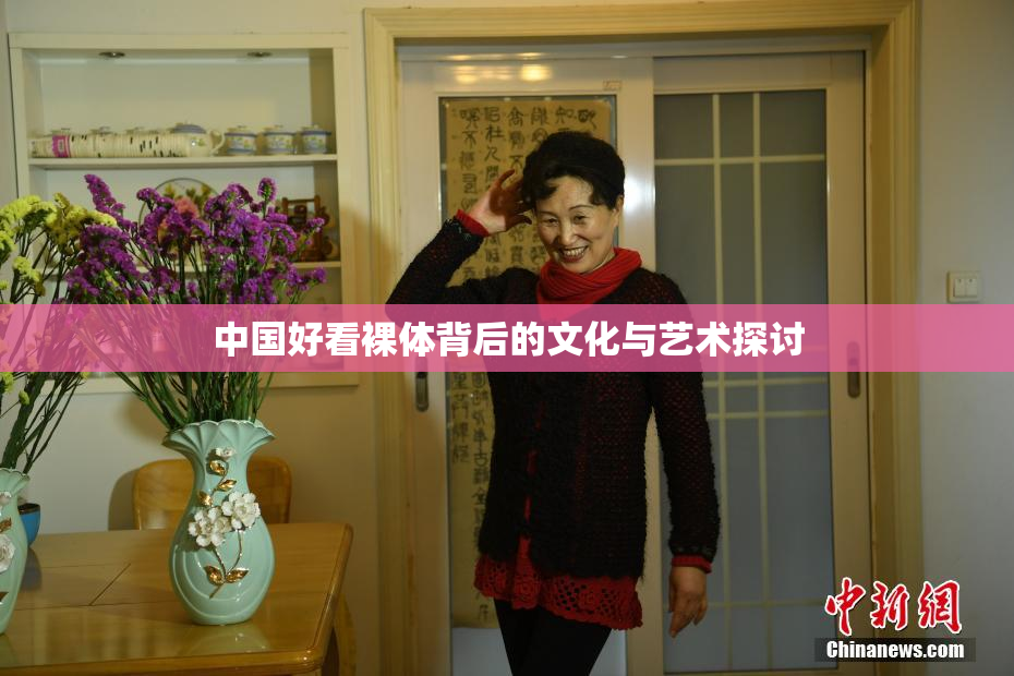 中国好看裸体背后的文化与艺术探讨