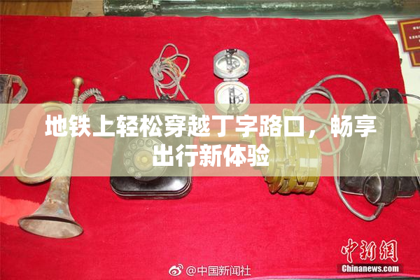 地铁上轻松穿越丁字路口，畅享出行新体验