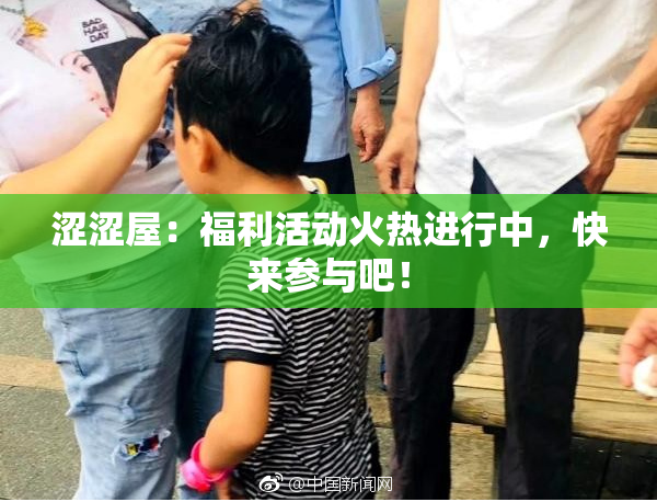 涩涩屋：福利活动火热进行中，快来参与吧！