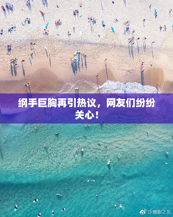 纲手巨胸再引热议，网友们纷纷关心！