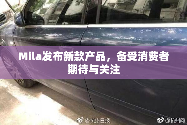 Mila发布新款产品，备受消费者期待与关注