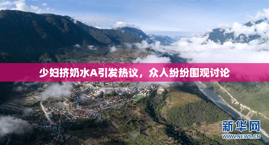 少妇挤奶水A引发热议，众人纷纷围观讨论