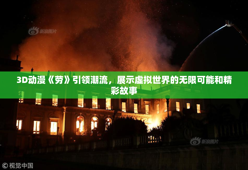 3D动漫《劳》引领潮流，展示虚拟世界的无限可能和精彩故事