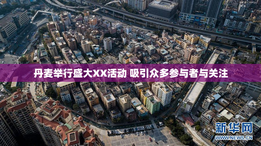 丹麦举行盛大XX活动 吸引众多参与者与关注