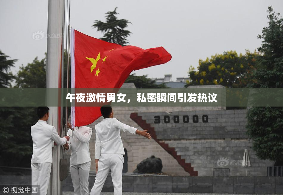 午夜激情男女，私密瞬间引发热议
