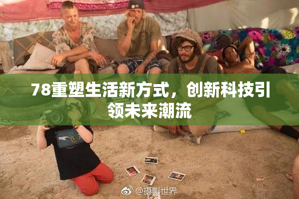 78重塑生活新方式，创新科技引领未来潮流