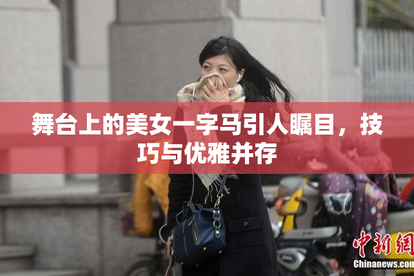 舞台上的美女一字马引人瞩目，技巧与优雅并存