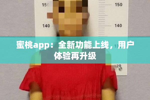 蜜桃app：全新功能上线，用户体验再升级