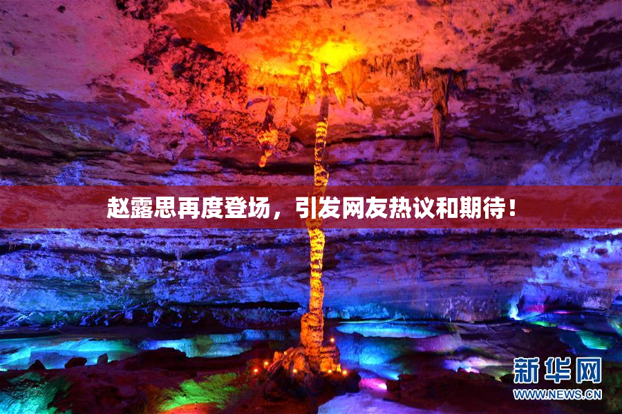 赵露思再度登场，引发网友热议和期待！