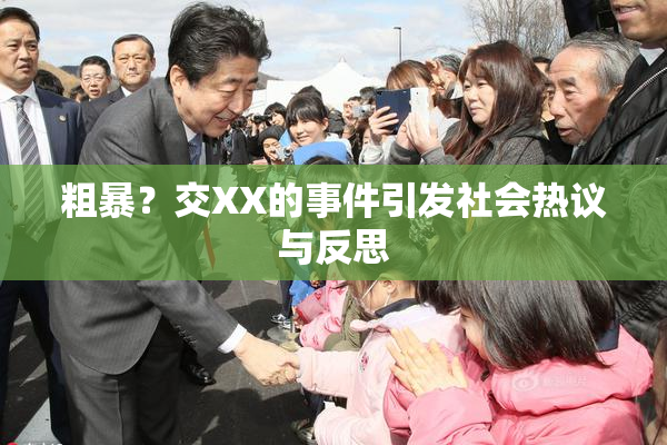 粗暴？交XX的事件引发社会热议与反思