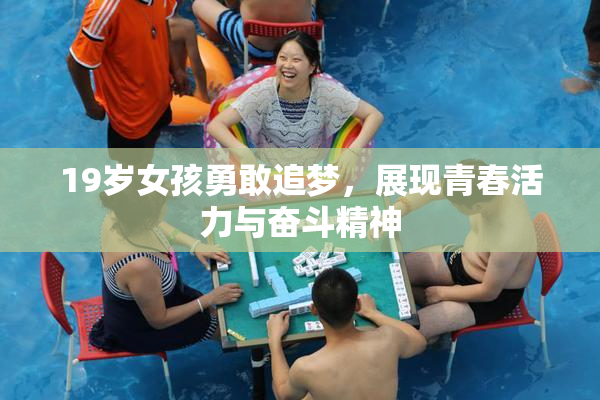 19岁女孩勇敢追梦，展现青春活力与奋斗精神