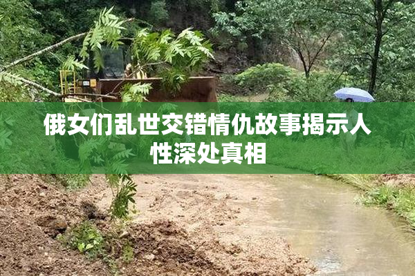 俄女们乱世交错情仇故事揭示人性深处真相