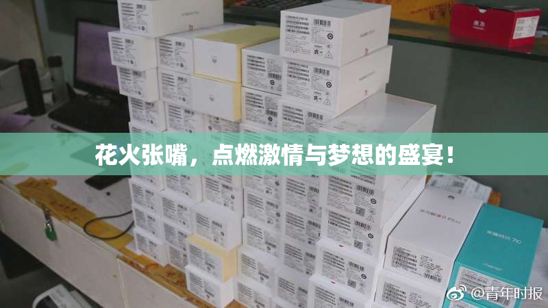 花火张嘴，点燃激情与梦想的盛宴！