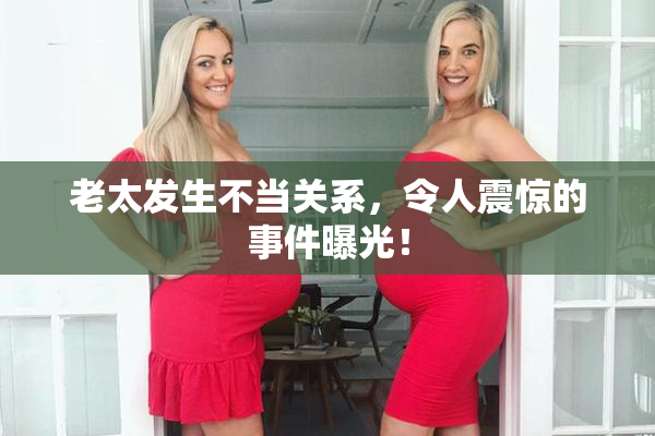 老太发生不当关系，令人震惊的事件曝光！