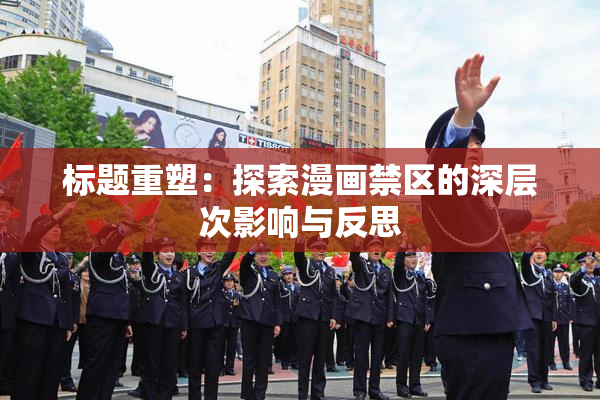 标题重塑：探索漫画禁区的深层次影响与反思