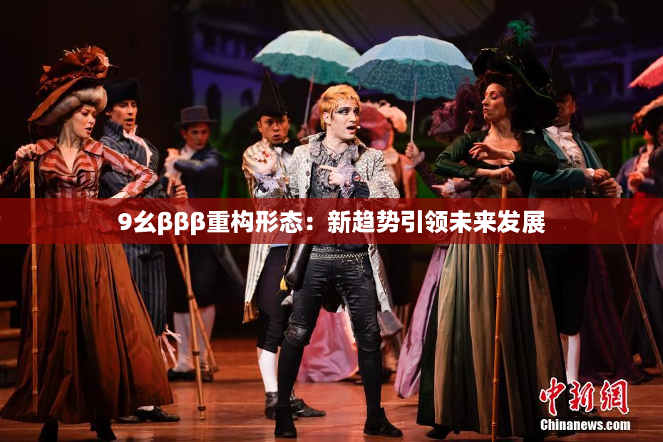 9幺βββ重构形态：新趋势引领未来发展