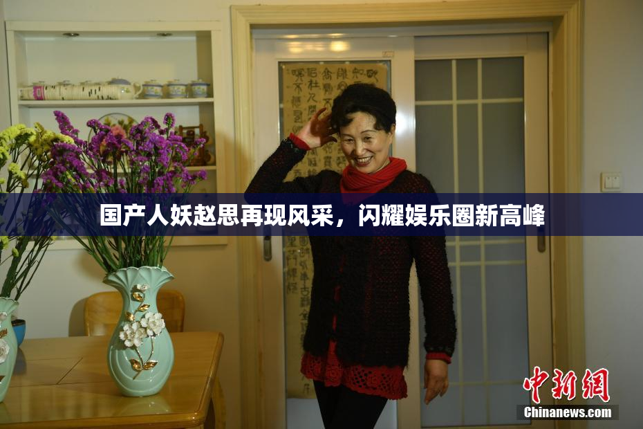国产人妖赵思再现风采，闪耀娱乐圈新高峰