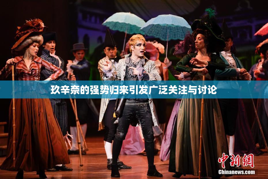 玖辛奈的强势归来引发广泛关注与讨论