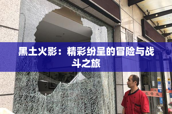 黑土火影：精彩纷呈的冒险与战斗之旅