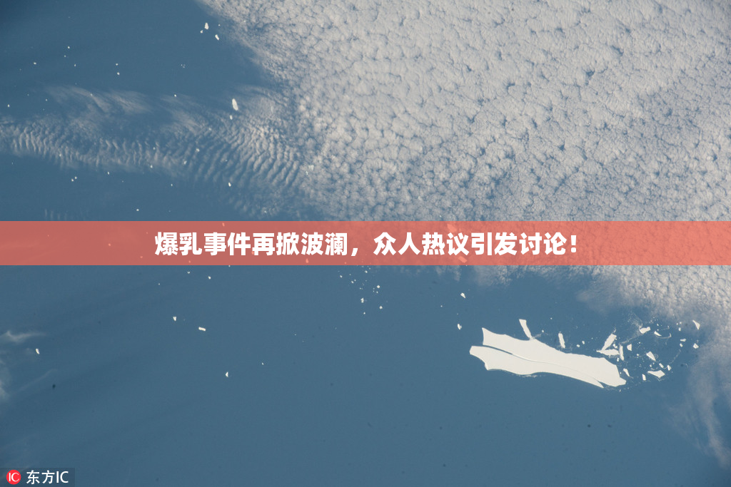 爆乳事件再掀波澜，众人热议引发讨论！