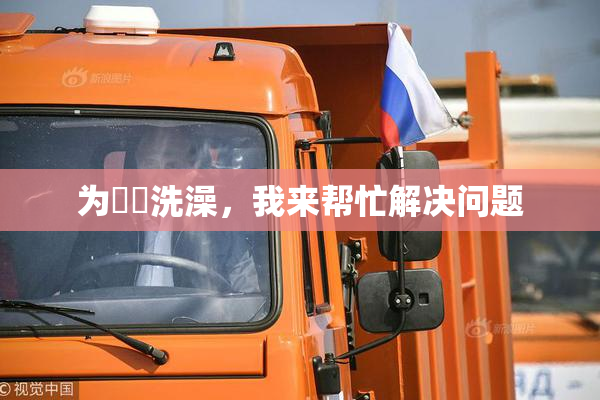 为妺妺洗澡，我来帮忙解决问题