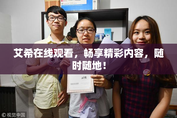 艾希在线观看，畅享精彩内容，随时随地！