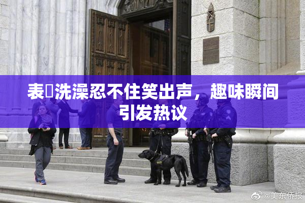 表妺洗澡忍不住笑出声，趣味瞬间引发热议