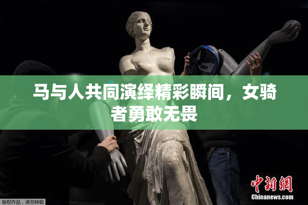 马与人共同演绎精彩瞬间，女骑者勇敢无畏