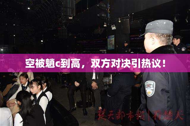 空被魈c到高，双方对决引热议！