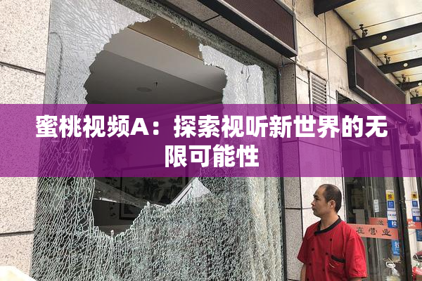 蜜桃视频A：探索视听新世界的无限可能性