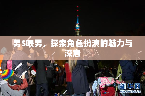 男S喂男，探索角色扮演的魅力与深意