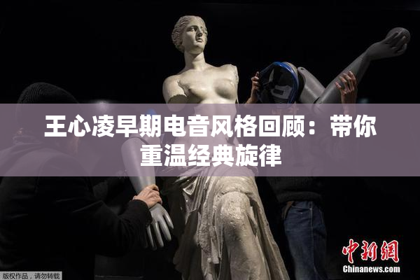 王心凌早期电音风格回顾：带你重温经典旋律