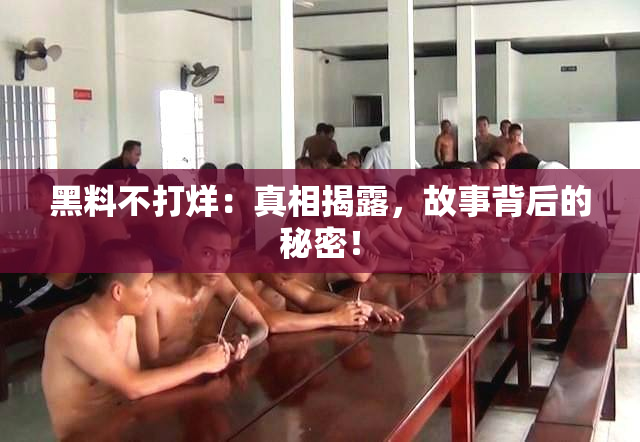 黑料不打烊：真相揭露，故事背后的秘密！