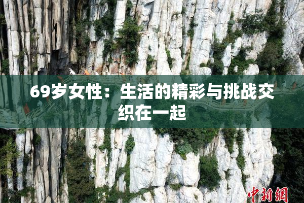 69岁女性：生活的精彩与挑战交织在一起