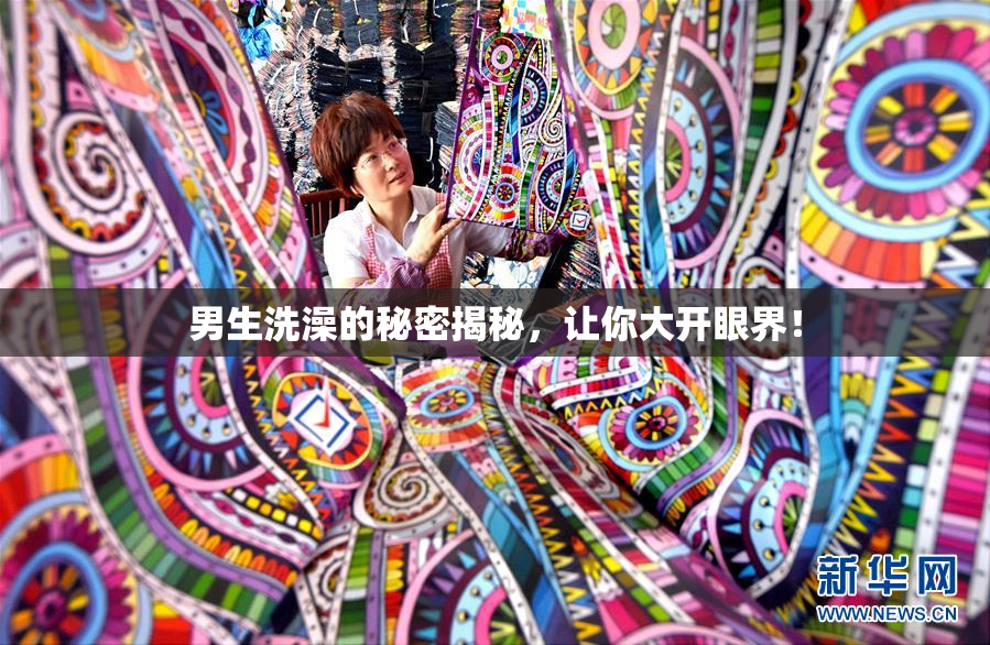 男生洗澡的秘密揭秘，让你大开眼界！
